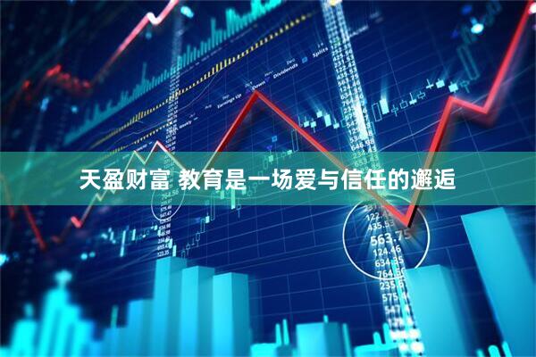 天盈财富 教育是一场爱与信任的邂逅