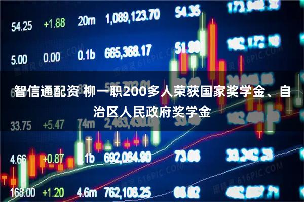 智信通配资 柳一职200多人荣获国家奖学金、自治区人民政府奖学金